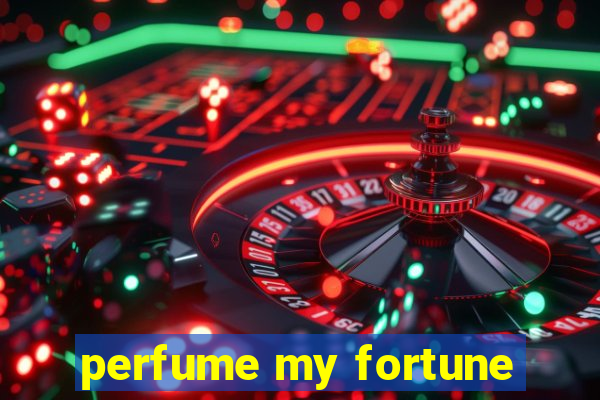 perfume my fortune